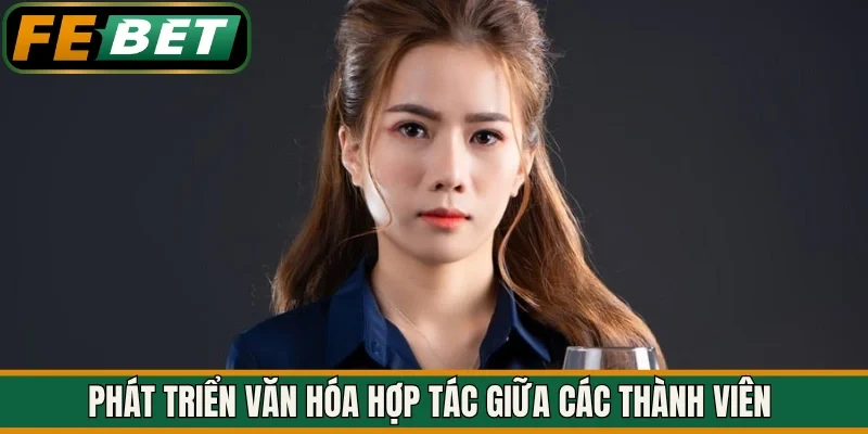 Phát triển văn hóa hợp tác giữa các thành viên 