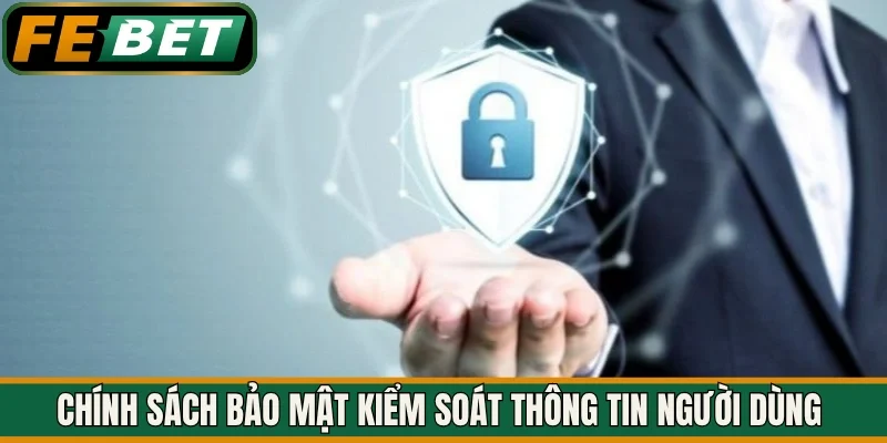 Chính sách bảo mật kiểm soát thông tin người dùng 