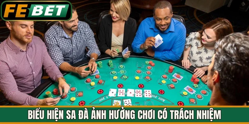 Biểu hiện sa đà ảnh hưởng chơi có trách nhiệm 