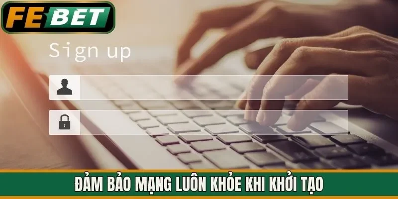 Đảm bảo mạng luôn khỏe khi khởi tạo