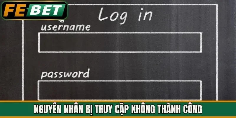 Nguyên nhân bị truy cập không thành công