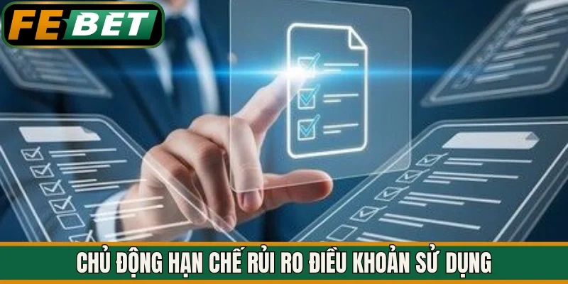 Chủ động hạn chế rủi ro điều khoản sử dụng