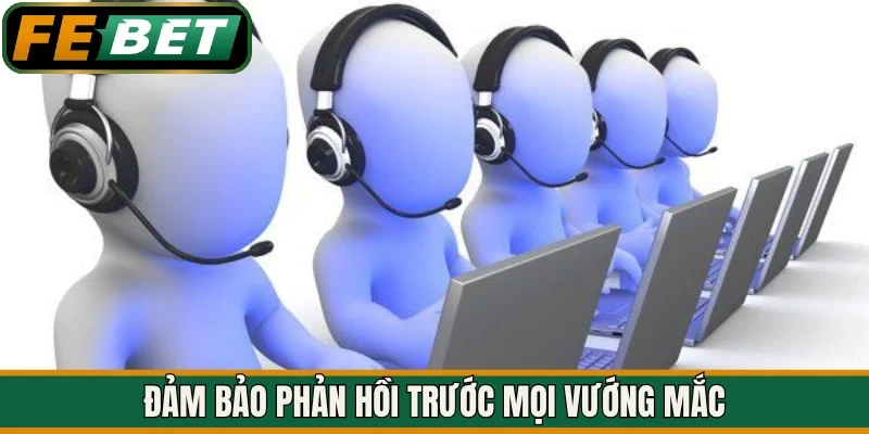 Đảm bảo phản hồi trước mọi vướng mắc 