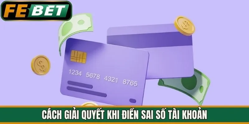Cách giải quyết khi điền sai số tài khoản