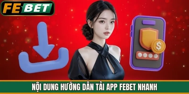 Nội dung hướng dẫn tải app FEBET nhanh